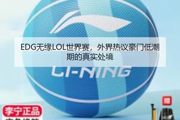 EDG无缘LOL世界赛，外界热议豪门低潮期的真实处境